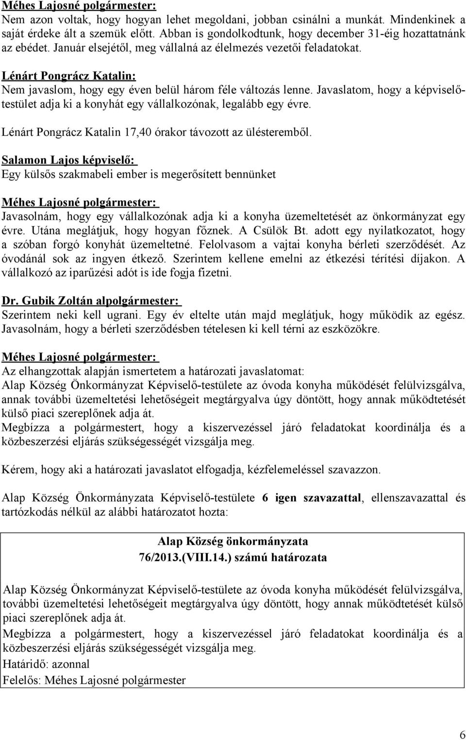 Lénárt Pongrácz Katalin: Nem javaslom, hogy egy éven belül három féle változás lenne. Javaslatom, hogy a képviselőtestület adja ki a konyhát egy vállalkozónak, legalább egy évre.