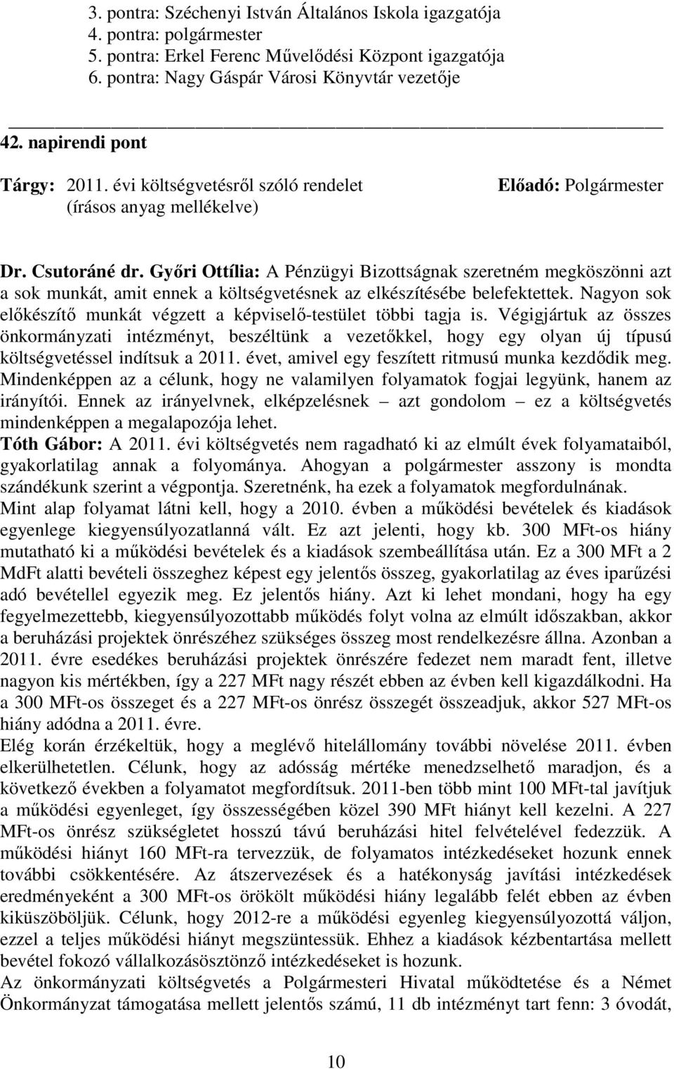 Gyıri Ottília: A Pénzügyi Bizottságnak szeretném megköszönni azt a sok munkát, amit ennek a költségvetésnek az elkészítésébe belefektettek.