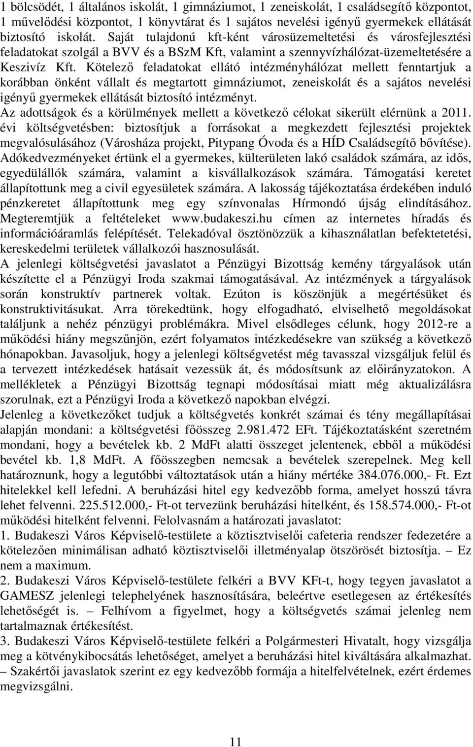 Kötelezı feladatokat ellátó intézményhálózat mellett fenntartjuk a korábban önként vállalt és megtartott gimnáziumot, zeneiskolát és a sajátos nevelési igényő gyermekek ellátását biztosító intézményt.