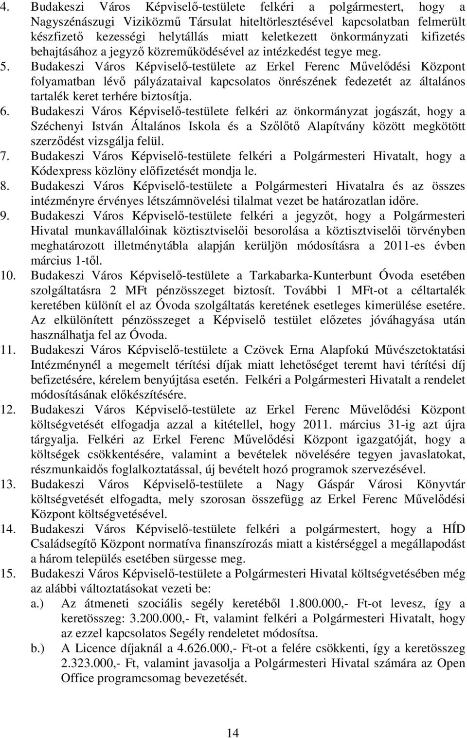 Budakeszi Város Képviselı-testülete az Erkel Ferenc Mővelıdési Központ folyamatban lévı pályázataival kapcsolatos önrészének fedezetét az általános tartalék keret terhére biztosítja. 6.