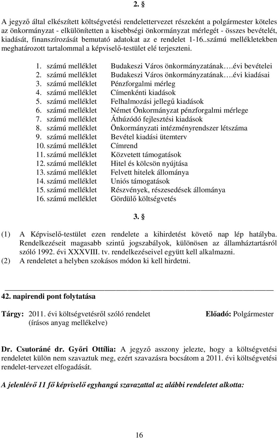 évi bevételei 2. számú melléklet Budakeszi Város önkormányzatának.évi kiadásai 3. számú melléklet Pénzforgalmi mérleg 4. számú melléklet Címenkénti kiadások 5.