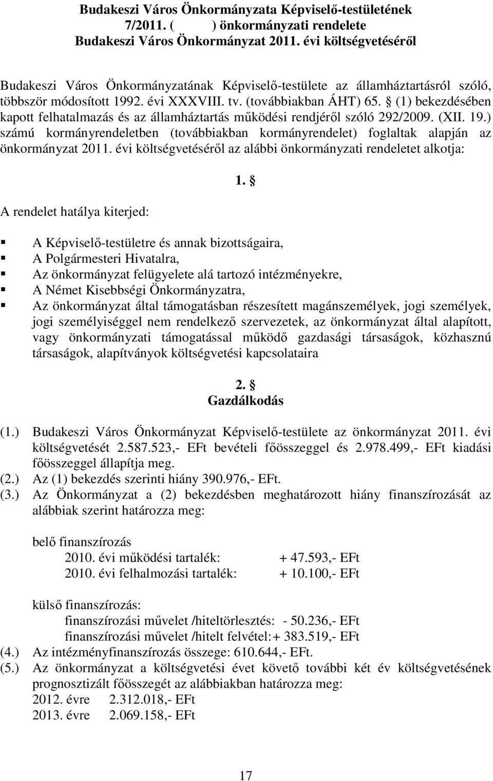 (1) bekezdésében kapott felhatalmazás és az államháztartás mőködési rendjérıl szóló 292/2009. (XII. 19.) számú kormányrendeletben (továbbiakban kormányrendelet) foglaltak alapján az önkormányzat 2011.