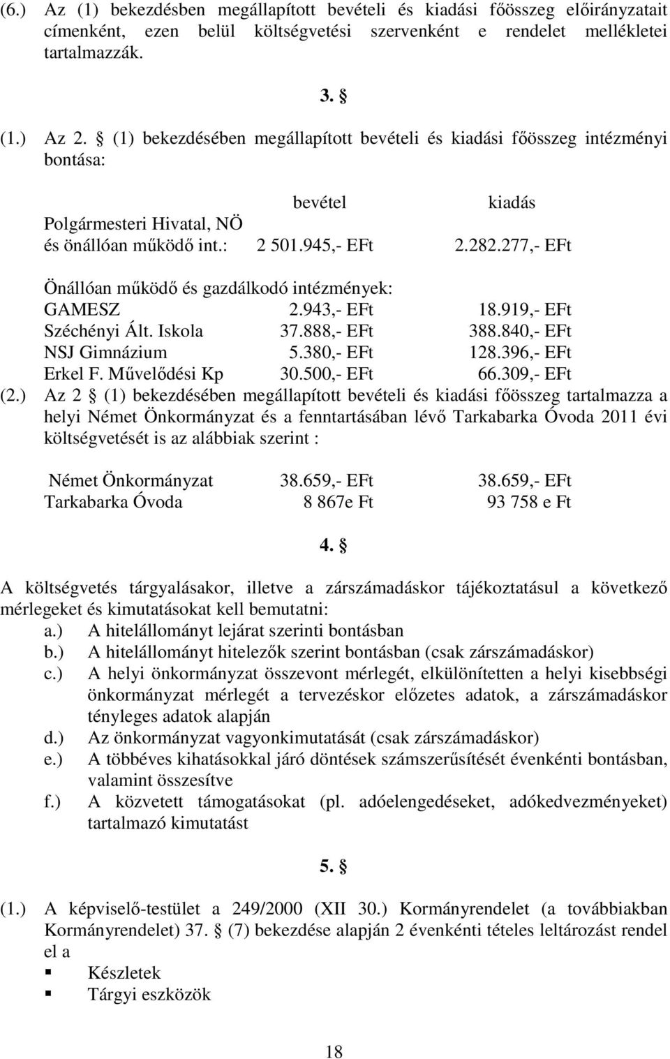 277,- EFt Önállóan mőködı és gazdálkodó intézmények: GAMESZ 2.943,- EFt 18.919,- EFt Széchényi Ált. Iskola 37.888,- EFt 388.840,- EFt NSJ Gimnázium 5.380,- EFt 128.396,- EFt Erkel F. Mővelıdési Kp 30.