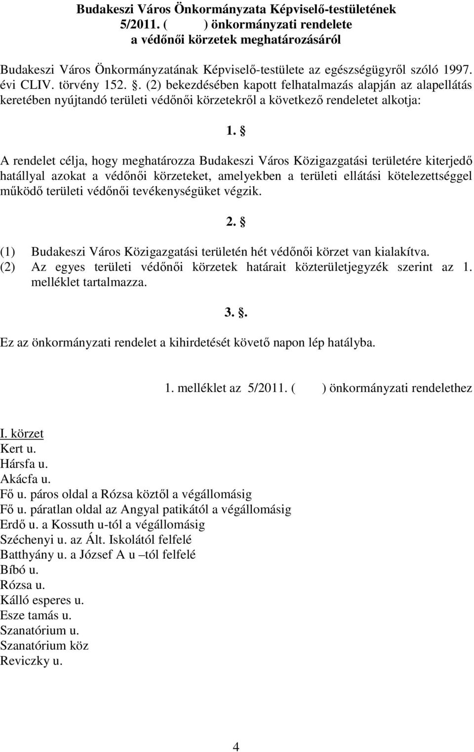 . (2) bekezdésében kapott felhatalmazás alapján az alapellátás keretében nyújtandó területi védınıi körzetekrıl a következı rendeletet alkotja: 1.