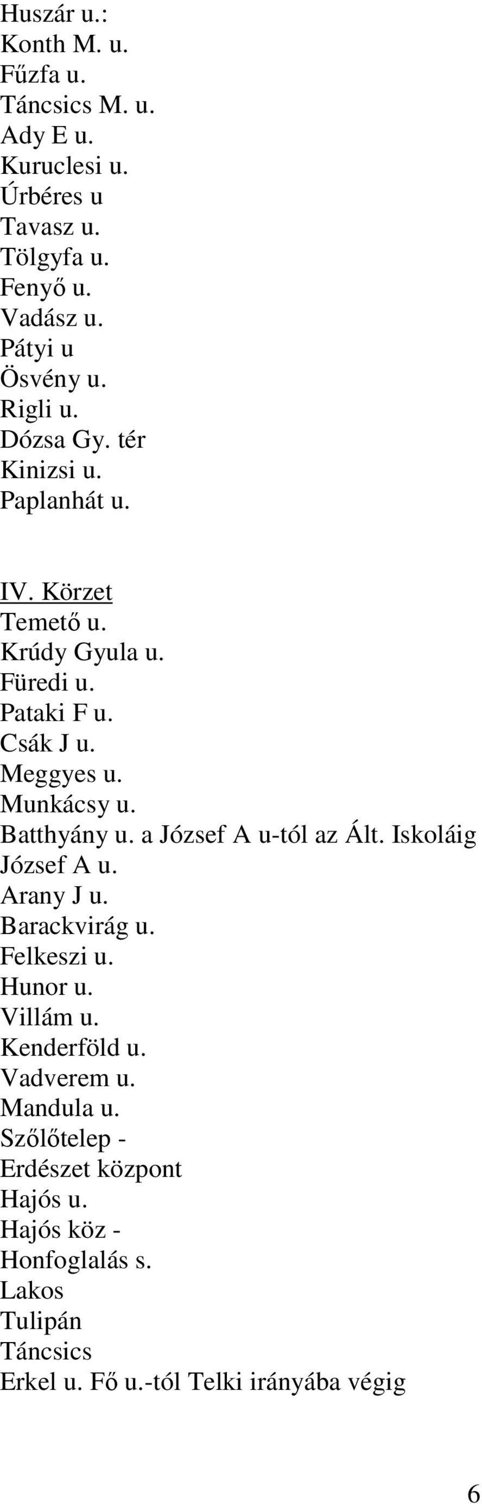 Batthyány u. a József A u-tól az Ált. Iskoláig József A u. Arany J u. Barackvirág u. Felkeszi u. Hunor u. Villám u. Kenderföld u.