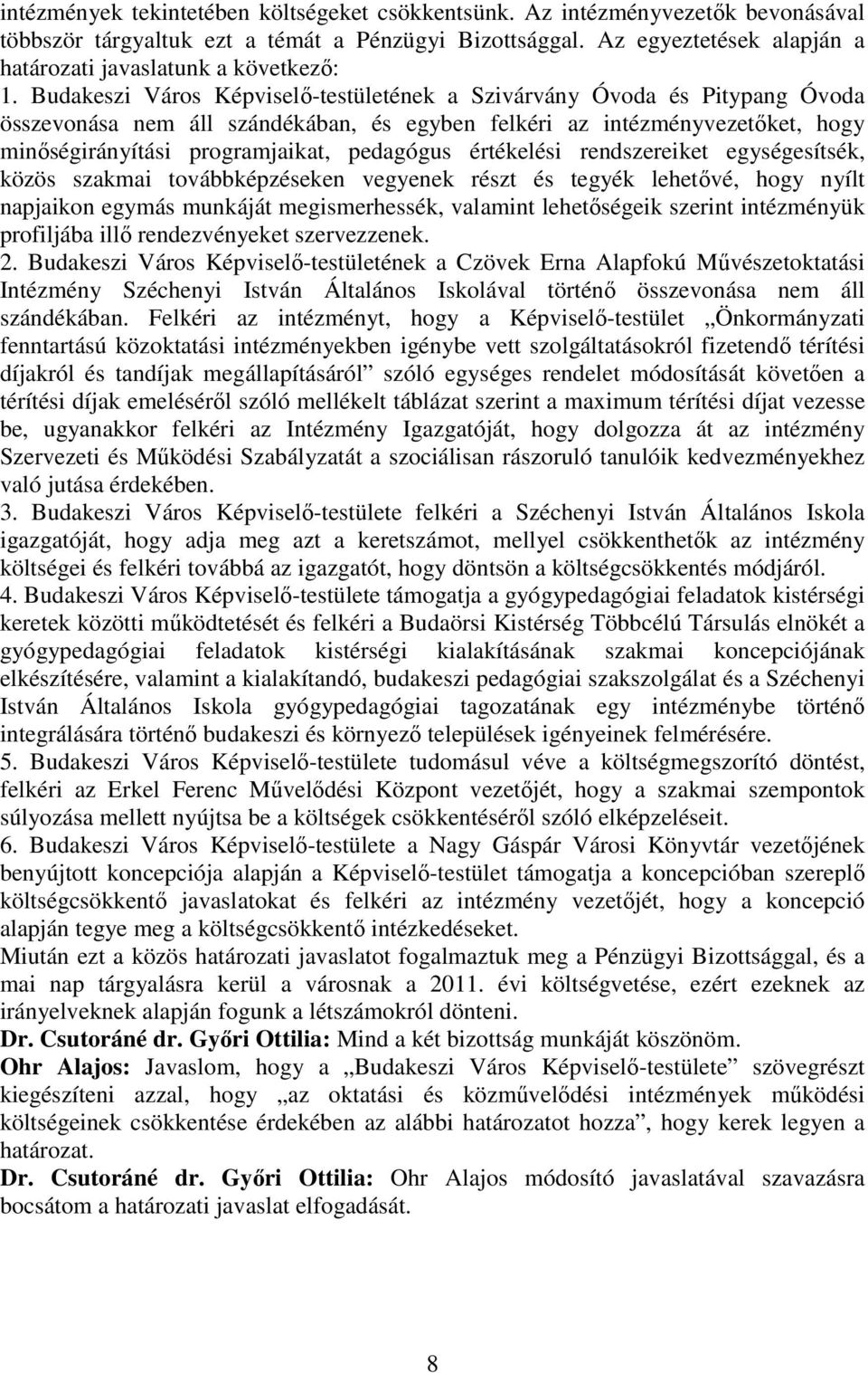 Budakeszi Város Képviselı-testületének a Szivárvány Óvoda és Pitypang Óvoda összevonása nem áll szándékában, és egyben felkéri az intézményvezetıket, hogy minıségirányítási programjaikat, pedagógus