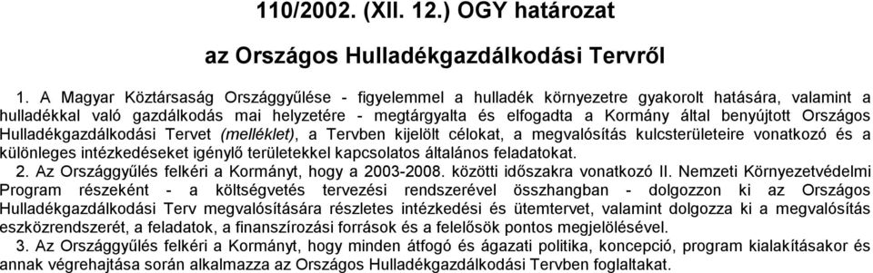 benyújtott Országos Hulladékgazdálkodási Tervet (melléklet), a Tervben kijelölt célokat, a megvalósítás kulcsterületeire vonatkozó és a különleges intézkedéseket igénylő területekkel kapcsolatos