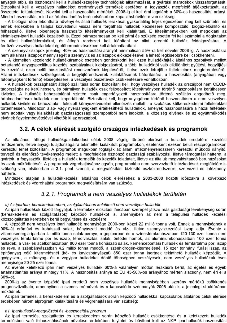 Növelni kell a hasznosítás mértékét, 2008-ig el kell érni legalább a 30%-os hasznosítási arányt. Mind a hasznosítás, mind az ártalmatlanítás terén elsősorban kapacitásbővítésre van szükség.