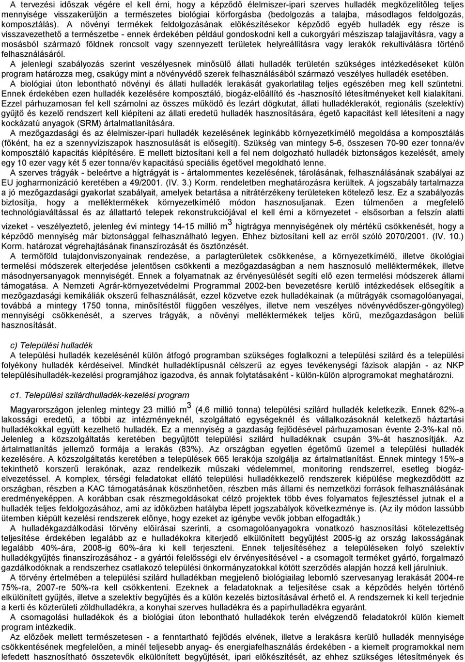 A növényi termékek feldolgozásának előkészítésekor képződő egyéb hulladék egy része is visszavezethető a természetbe - ennek érdekében például gondoskodni kell a cukorgyári mésziszap talajjavításra,