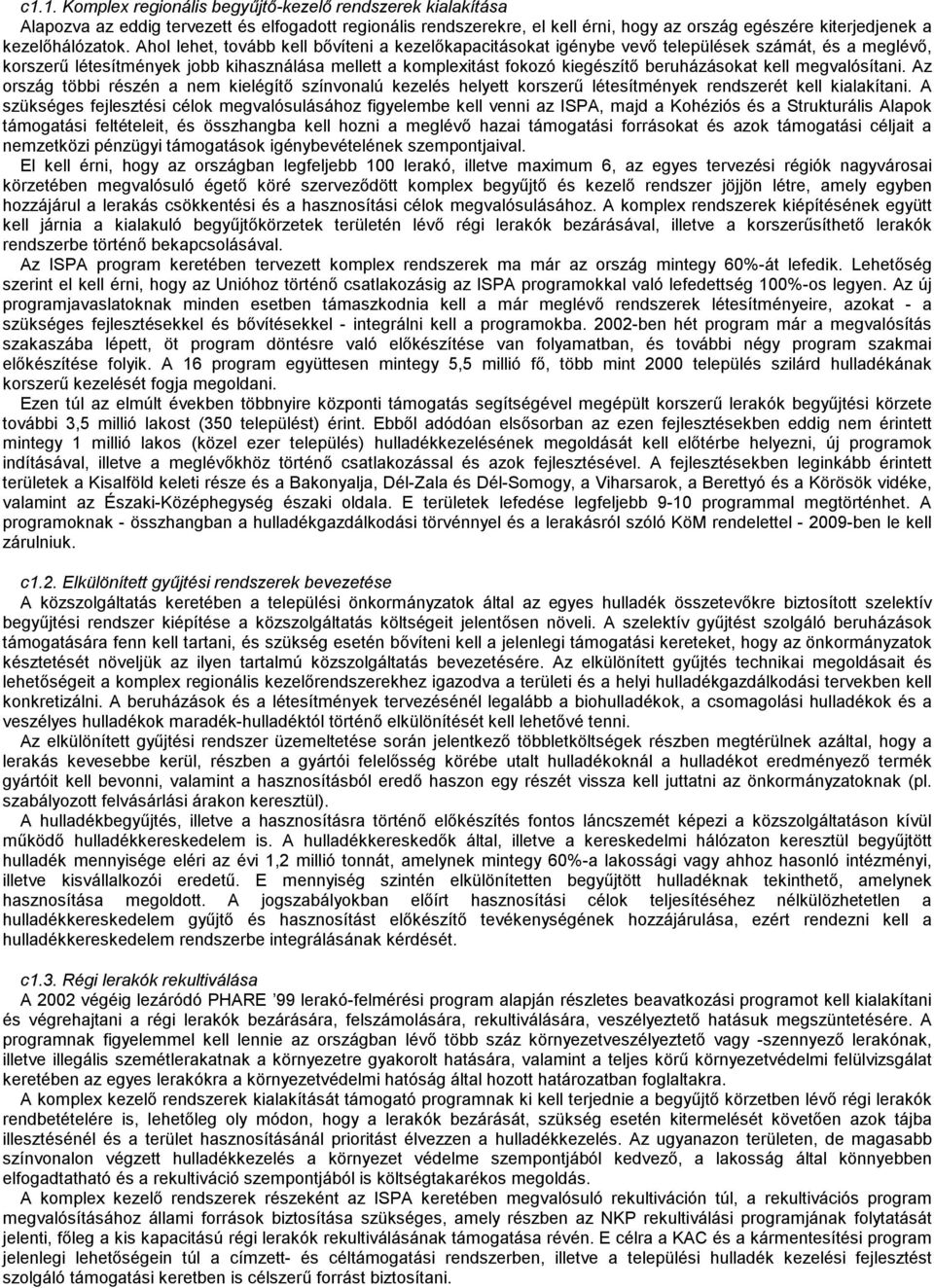 kell megvalósítani. Az ország többi részén a nem kielégítő színvonalú kezelés helyett korszerű létesítmények rendszerét kell kialakítani.