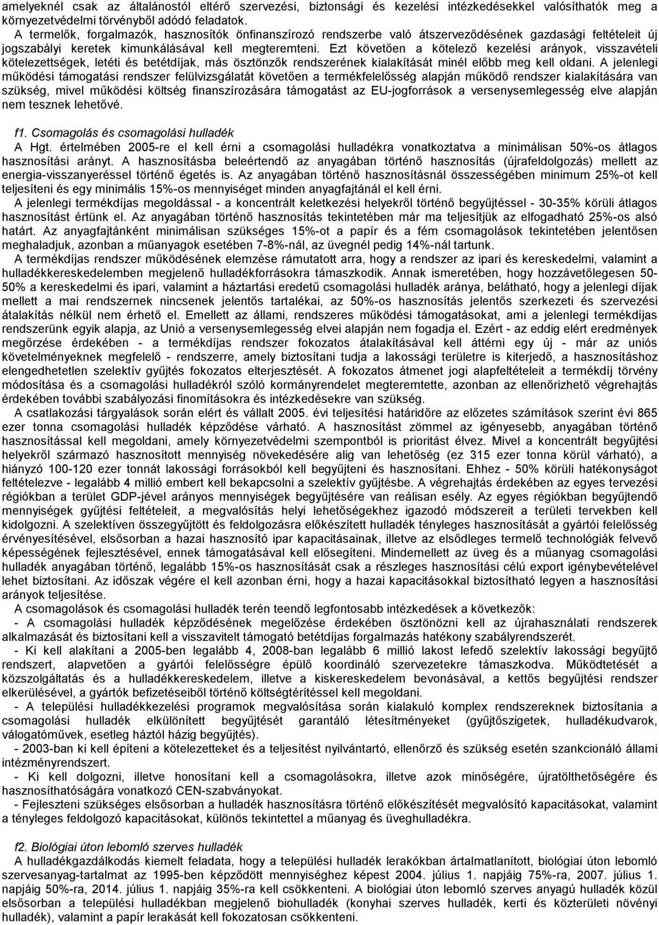 Ezt követően a kötelező kezelési arányok, visszavételi kötelezettségek, letéti és betétdíjak, más ösztönzők rendszerének kialakítását minél előbb meg kell oldani.