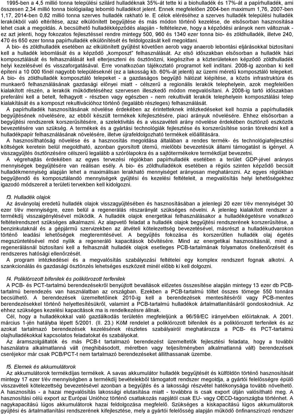 E célok eléréséhez a szerves hulladék települési hulladék lerakókból való eltérítése, azaz elkülönített begyűjtése és más módon történő kezelése, de elsősorban hasznosítása lehet csak a megoldás.