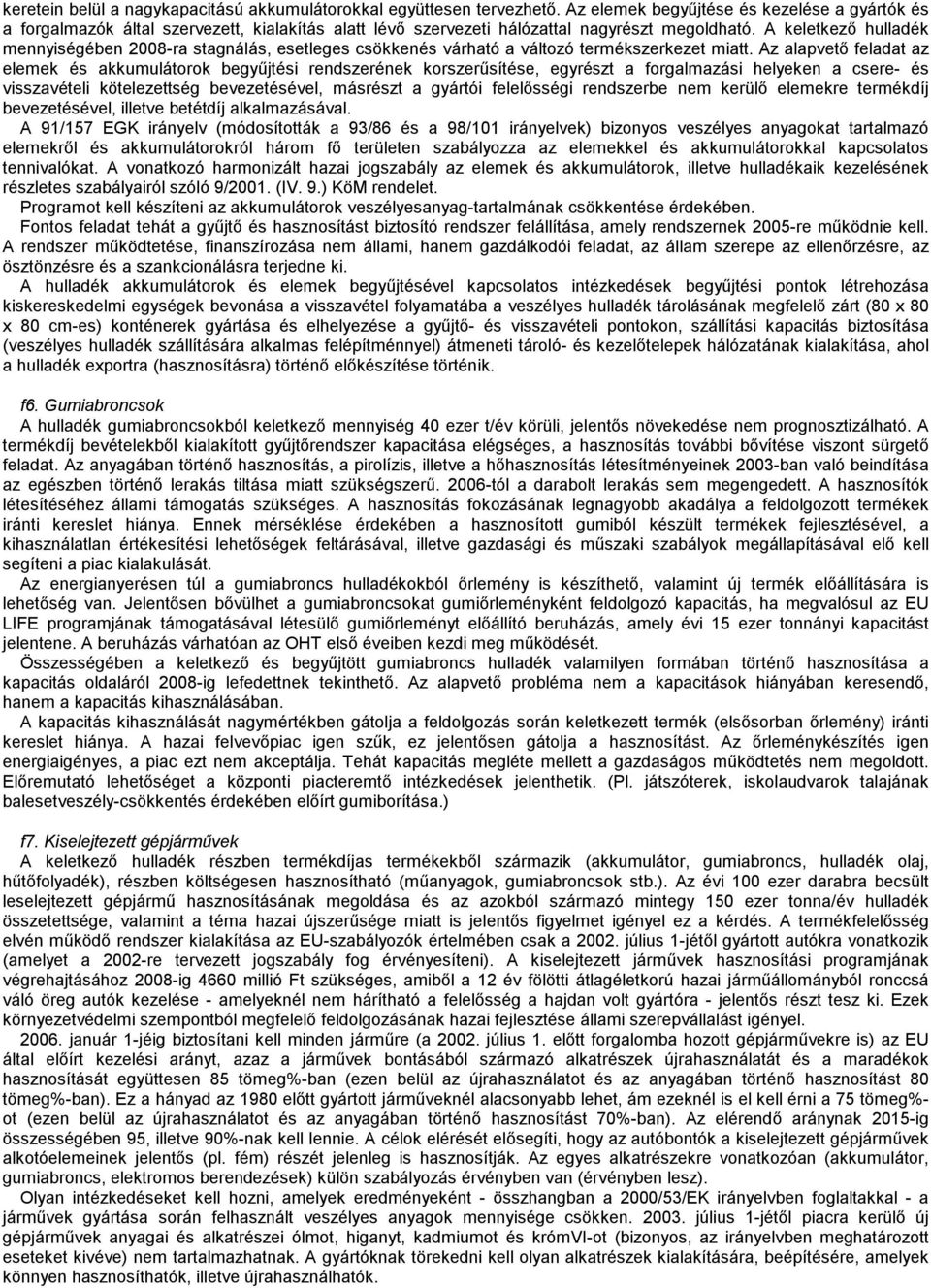 A keletkező hulladék mennyiségében 2008-ra stagnálás, esetleges csökkenés várható a változó termékszerkezet miatt.