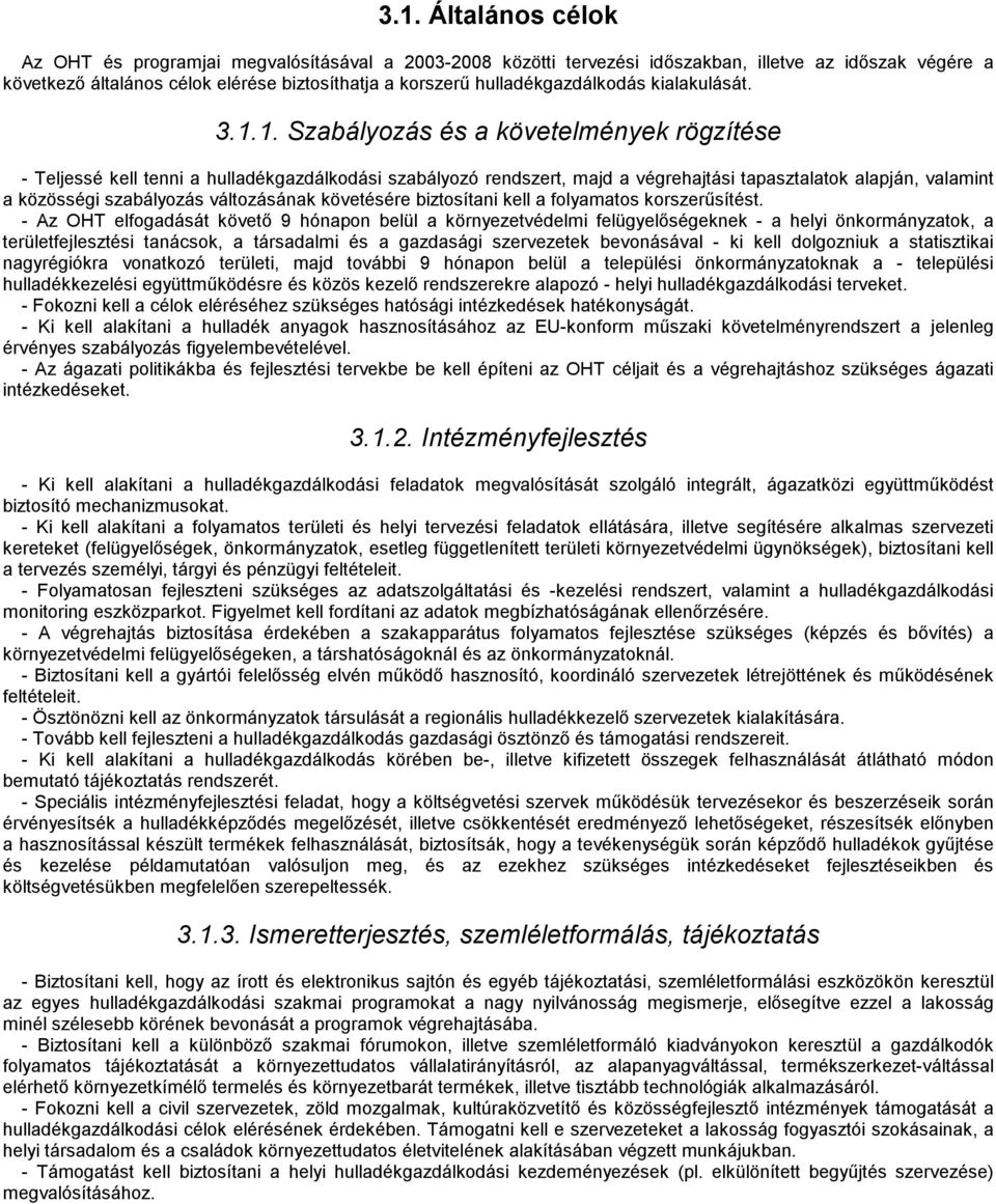 1. Szabályozás és a követelmények rögzítése - Teljessé kell tenni a hulladékgazdálkodási szabályozó rendszert, majd a végrehajtási tapasztalatok alapján, valamint a közösségi szabályozás változásának