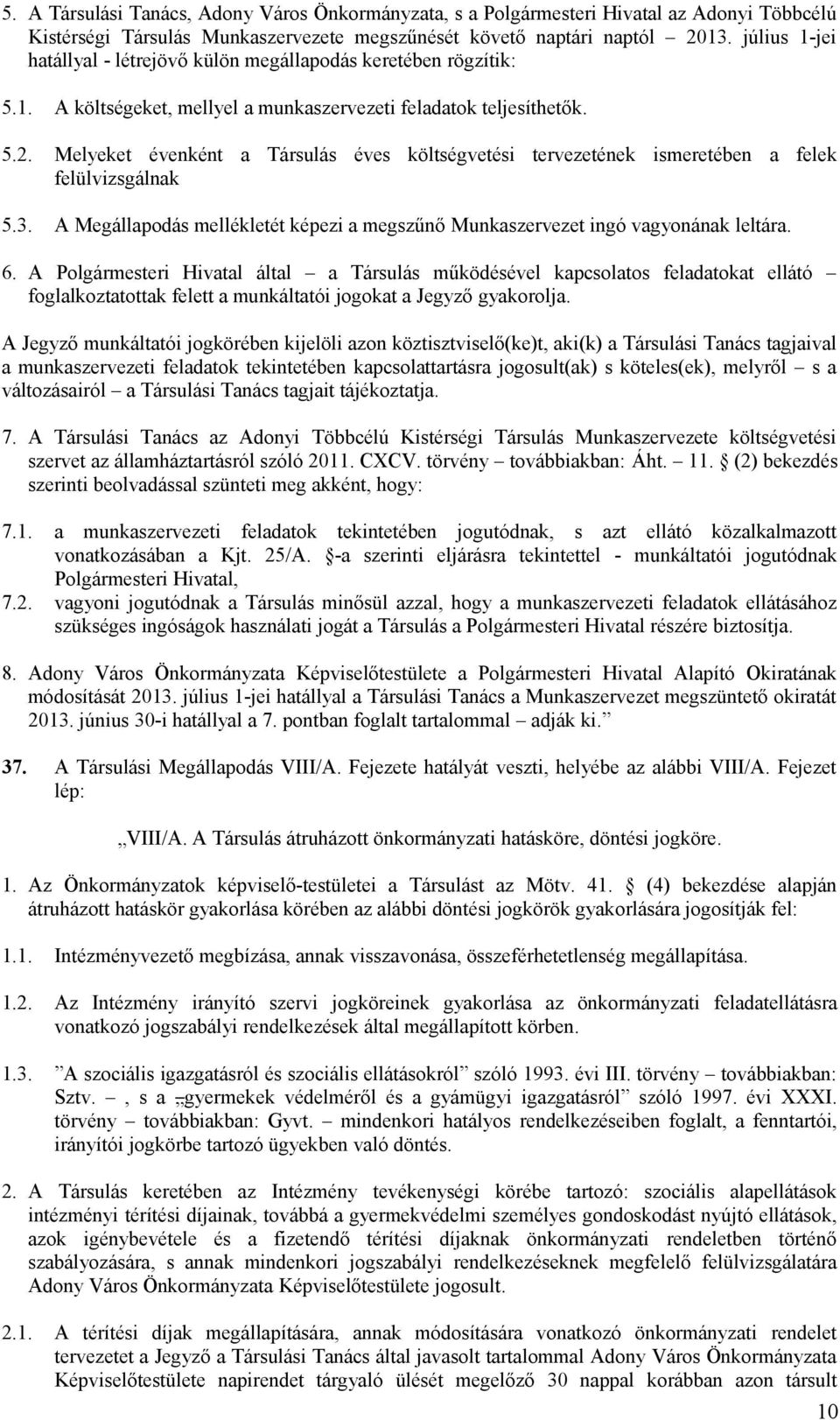 Melyeket évenként a Társulás éves költségvetési tervezetének ismeretében a felek felülvizsgálnak 5.3. A Megállapodás mellékletét képezi a megszűnő Munkaszervezet ingó vagyonának leltára. 6.