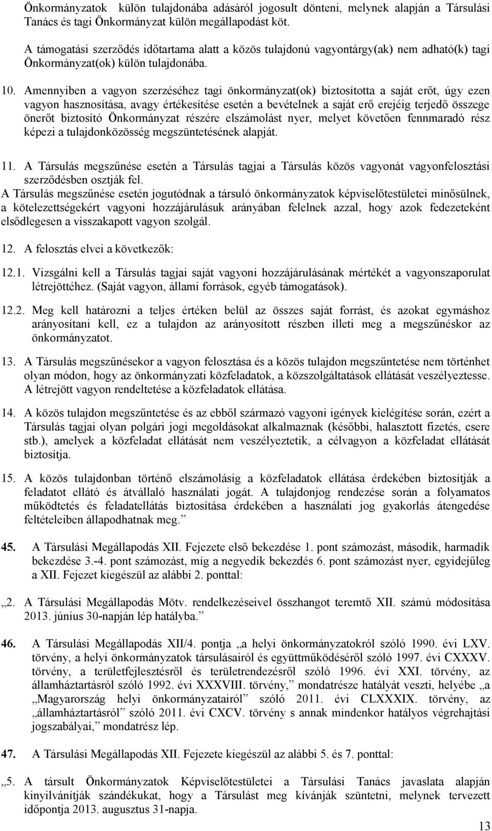 Amennyiben a vagyon szerzéséhez tagi önkormányzat(ok) biztosította a saját erőt, úgy ezen vagyon hasznosítása, avagy értékesítése esetén a bevételnek a saját erő erejéig terjedő összege önerőt