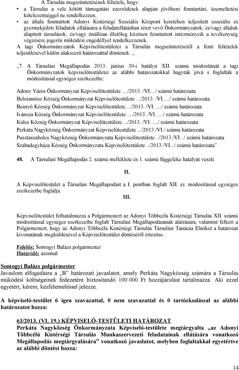 önállóan illetőleg közösen fenntartott intézményeik a tevékenység végzésére jogerős működési engedéllyel rendelkezzenek.