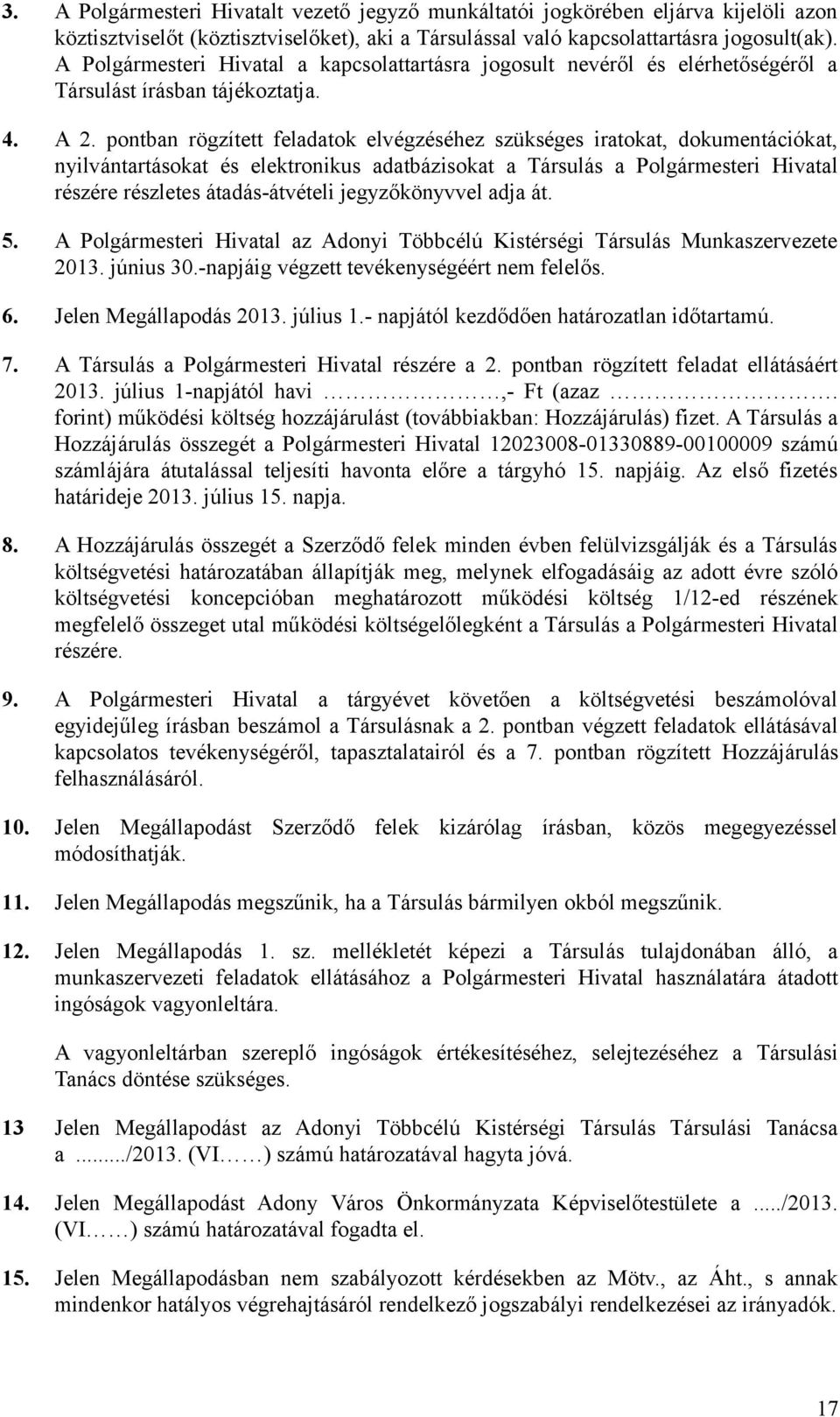 pontban rögzített feladatok elvégzéséhez szükséges iratokat, dokumentációkat, nyilvántartásokat és elektronikus adatbázisokat a Társulás a Polgármesteri Hivatal részére részletes átadás-átvételi