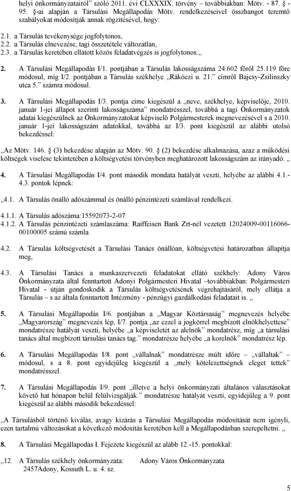 a Társulás keretében ellátott közös feladatvégzés is jogfolytonos. 2. A Társulási Megállapodás I/1. pontjában a Társulás lakosságszáma 24.602 főről 25.119 főre módosul, míg I/2.