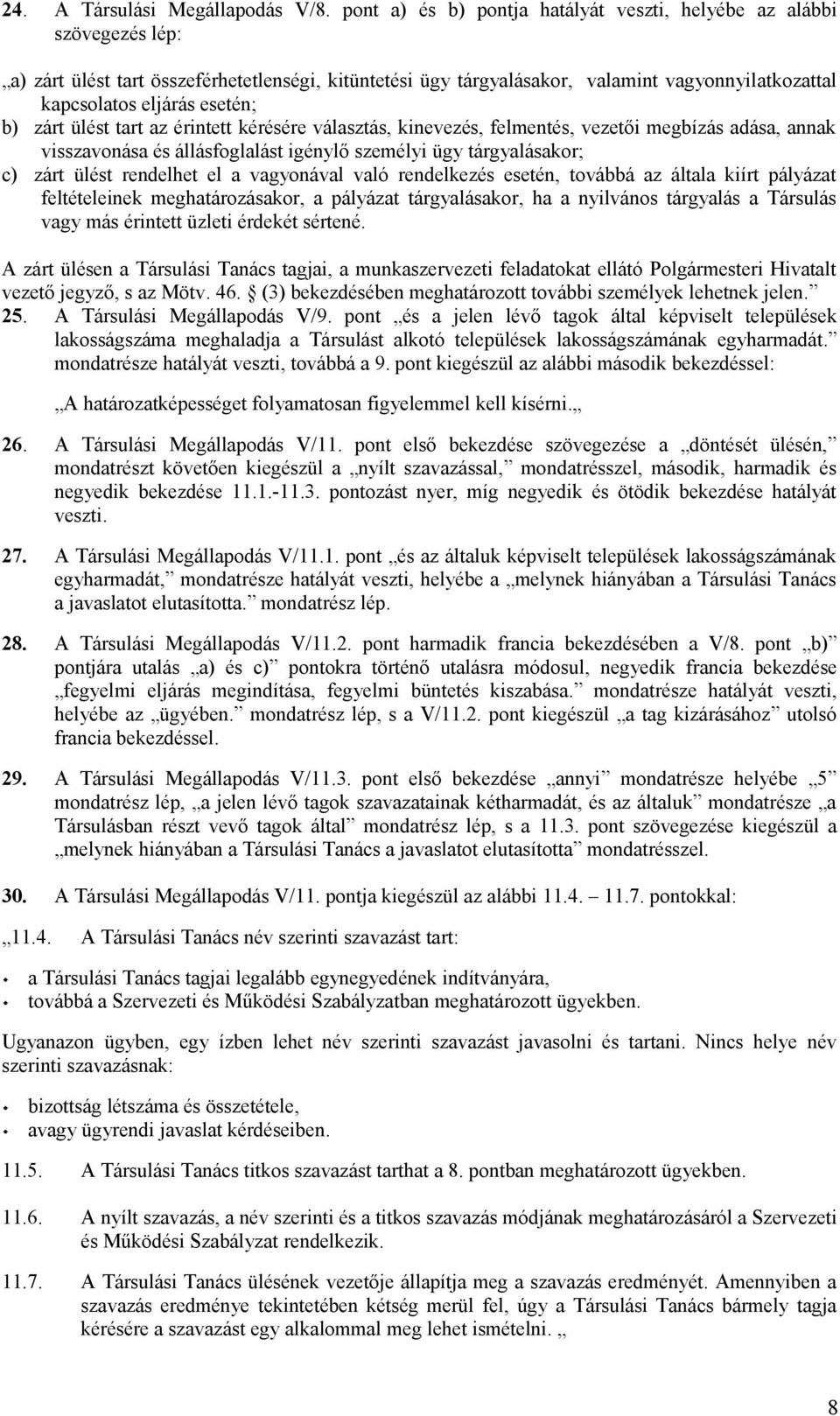 esetén; b) zárt ülést tart az érintett kérésére választás, kinevezés, felmentés, vezetői megbízás adása, annak visszavonása és állásfoglalást igénylő személyi ügy tárgyalásakor; c) zárt ülést