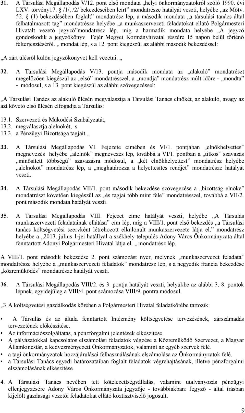 mondatrész lép, míg a harmadik mondata helyébe A jegyző gondoskodik a jegyzőkönyv Fejér Megyei Kormányhivatal részére 15 napon belül történő felterjesztéséről. mondat lép, s a 12.