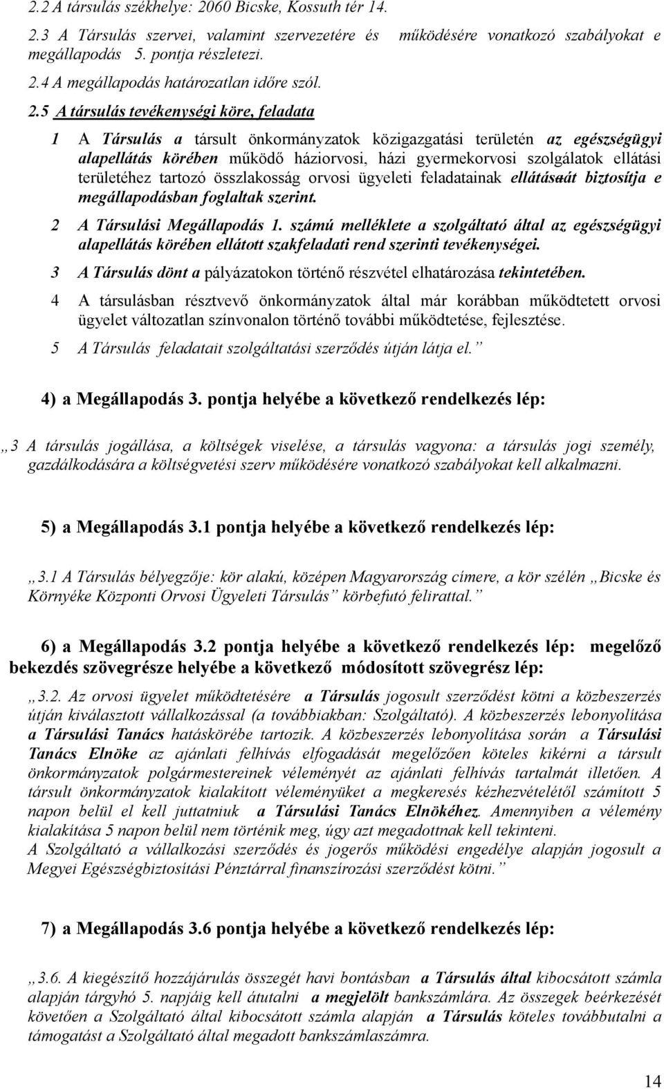 területéhez tartozó összlakosság orvosi ügyeleti feladatainak ellátásaát biztosítja e megállapodásban foglaltak szerint. 2 A Társulási Megállapodás 1.