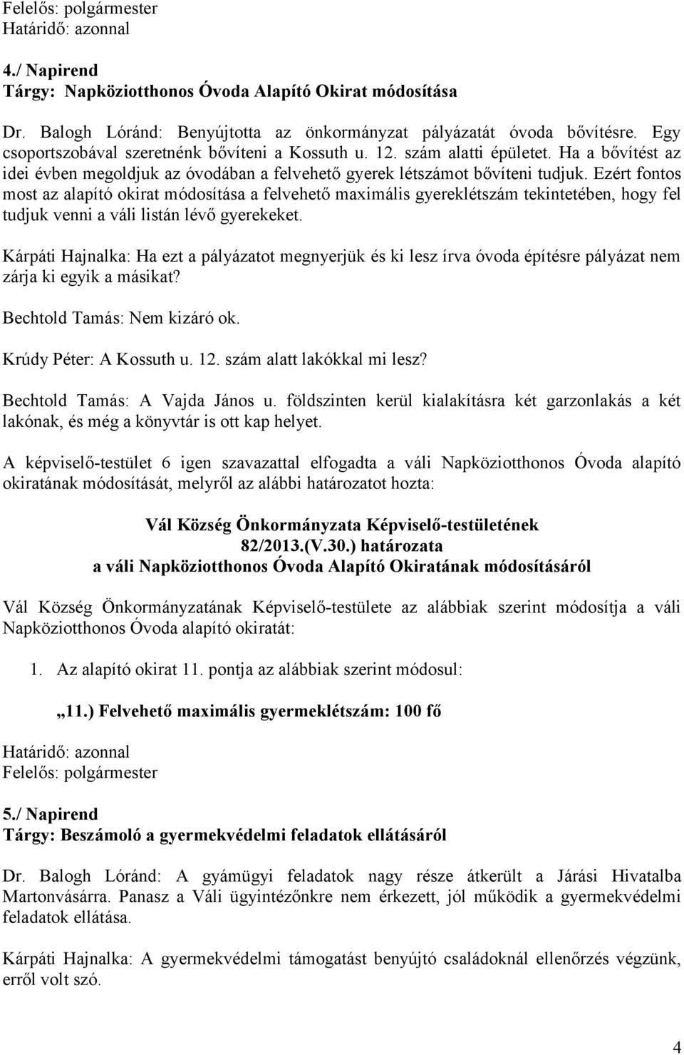 Ezért fontos most az alapító okirat módosítása a felvehető maximális gyereklétszám tekintetében, hogy fel tudjuk venni a váli listán lévő gyerekeket.