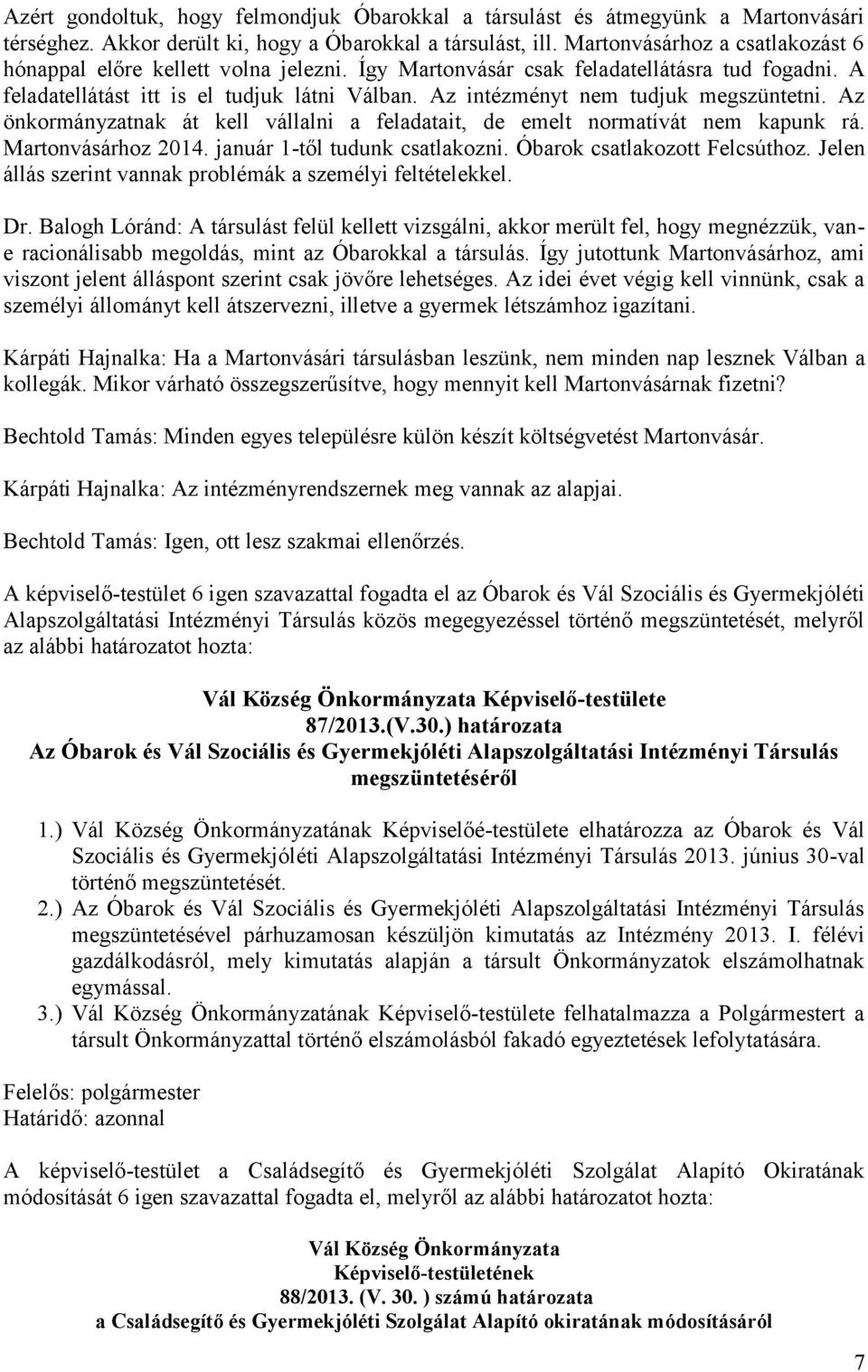 Az intézményt nem tudjuk megszüntetni. Az önkormányzatnak át kell vállalni a feladatait, de emelt normatívát nem kapunk rá. Martonvásárhoz 2014. január 1-től tudunk csatlakozni.