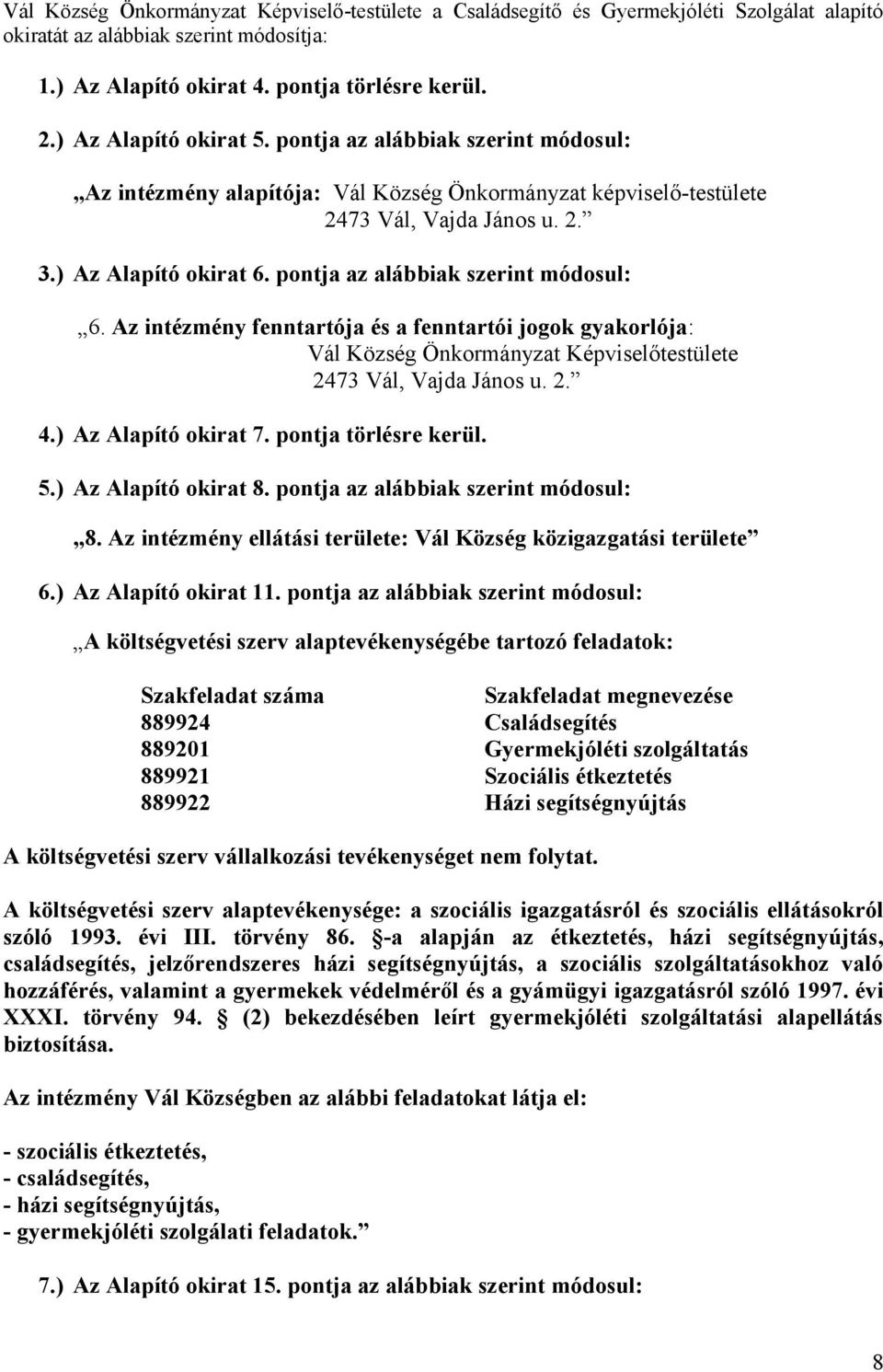 pontja az alábbiak szerint módosul: 6. Az intézmény fenntartója és a fenntartói jogok gyakorlója: Vál Község Önkormányzat Képviselőtestülete 2473 Vál, Vajda János u. 2. 4.) Az Alapító okirat 7.