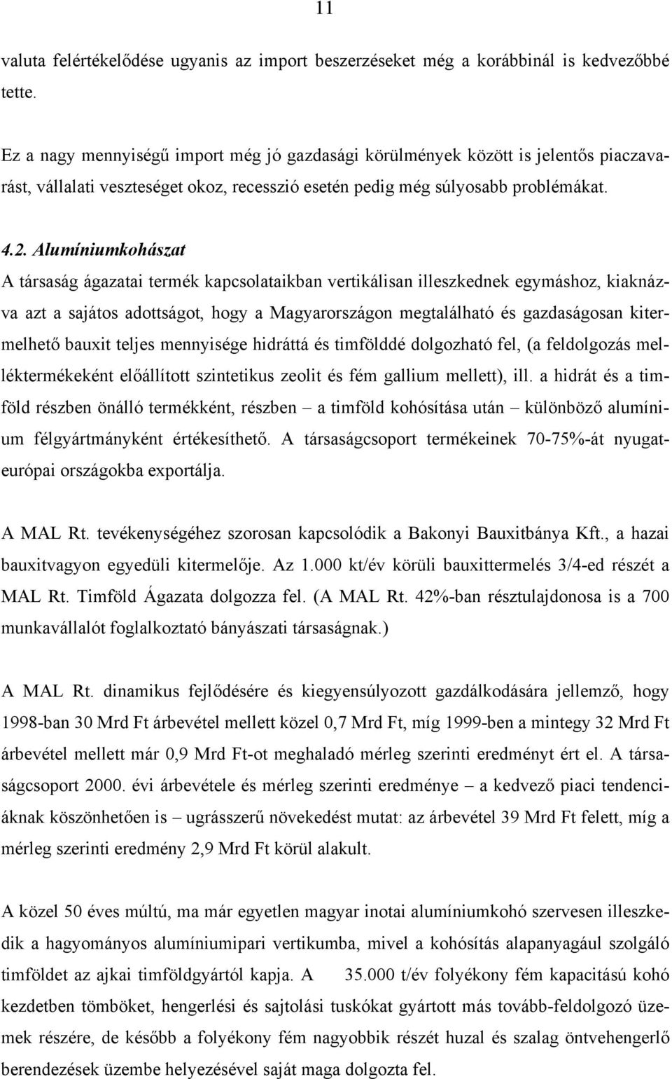 Alumíniumkohászat A társaság ágazatai termék kapcsolataikban vertikálisan illeszkednek egymáshoz, kiaknázva azt a sajátos adottságot, hogy a Magyarországon megtalálható és gazdaságosan kitermelhető