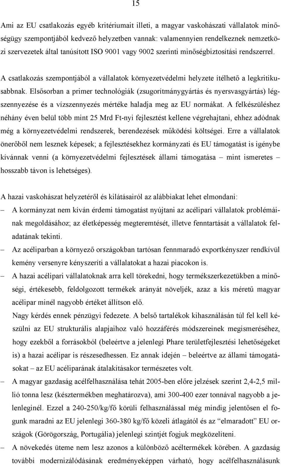 Elsősorban a primer technológiák (zsugorítmánygyártás és nyersvasgyártás) légszennyezése és a vízszennyezés mértéke haladja meg az EU normákat.