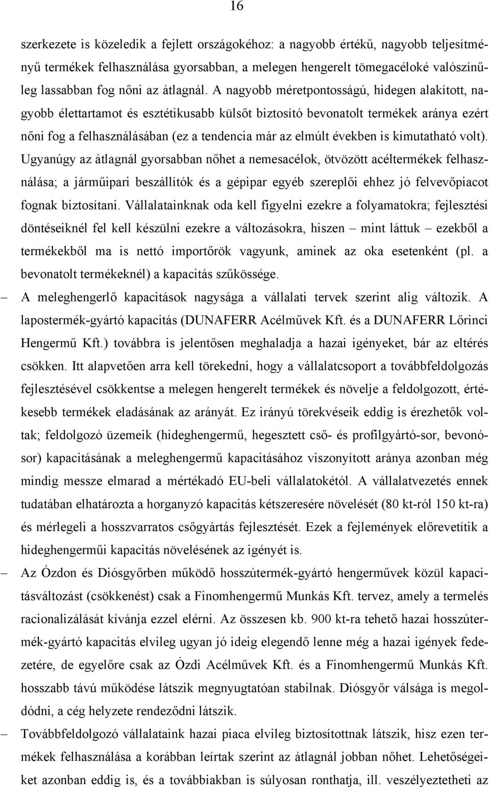 A nagyobb méretpontosságú, hidegen alakított, nagyobb élettartamot és esztétikusabb külsőt biztosító bevonatolt termékek aránya ezért nőni fog a felhasználásában (ez a tendencia már az elmúlt években