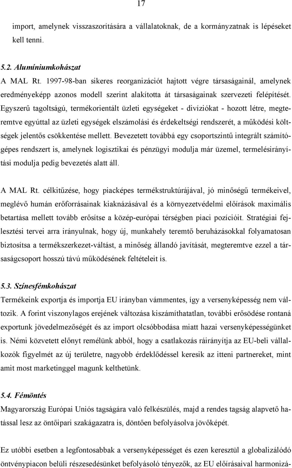 Egyszerű tagoltságú, termékorientált üzleti egységeket - divíziókat - hozott létre, megteremtve egyúttal az üzleti egységek elszámolási és érdekeltségi rendszerét, a működési költségek jelentős