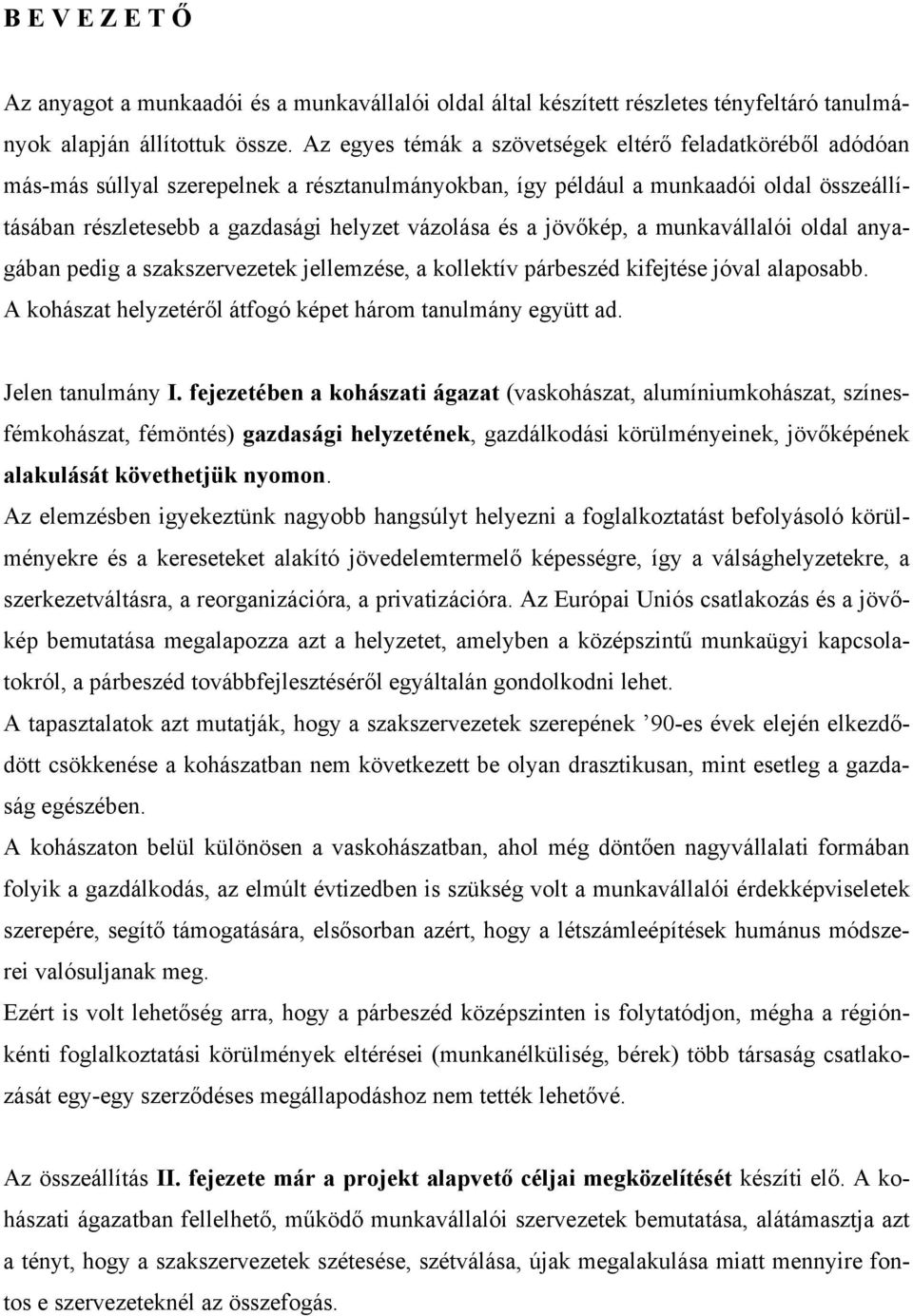 és a jövőkép, a munkavállalói oldal anyagában pedig a szakszervezetek jellemzése, a kollektív párbeszéd kifejtése jóval alaposabb. A kohászat helyzetéről átfogó képet három tanulmány együtt ad.