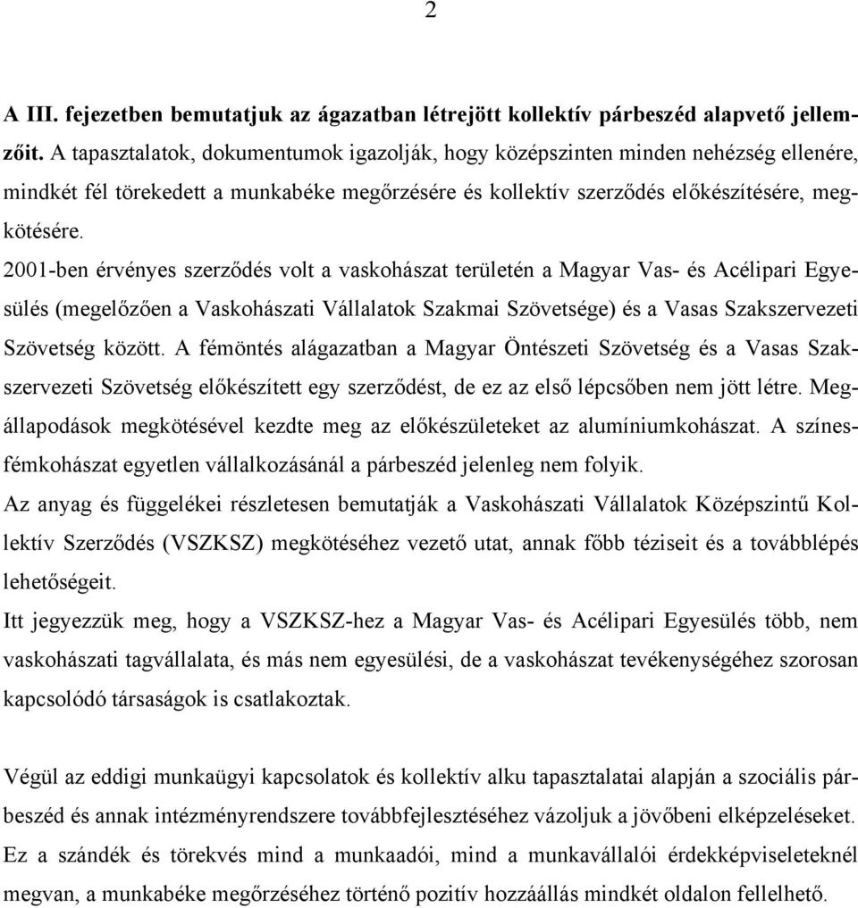 2001-ben érvényes szerződés volt a vaskohászat területén a Magyar Vas- és Acélipari Egyesülés (megelőzően a Vaskohászati Vállalatok Szakmai Szövetsége) és a Vasas Szakszervezeti Szövetség között.