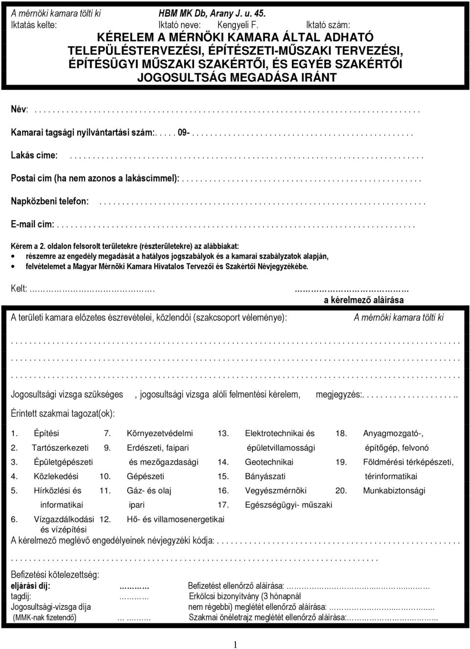 Tartószerkezeti 9. Erdészeti, faipari épületvillamossági építgép, felvonó 3. Épületgépészeti és mezgazdasági 14. Geotechnikai 19. Földmérési térképészeti, 4. Közlekedési 10. Gépészeti 15.