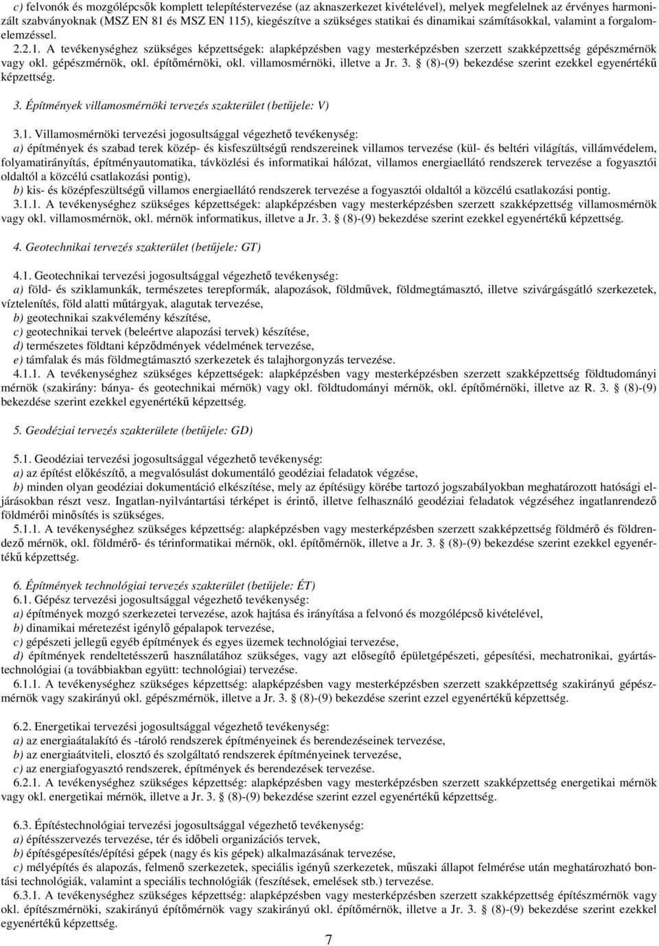 gépészmérnök, okl. építmérnöki, okl. villamosmérnöki, illetve a Jr. 3. (8)-(9) bekezdése szerint ezekkel egyenérték képzettség. 3. Építmények villamosmérnöki tervezés szakterület (betjele: V) 3.1.