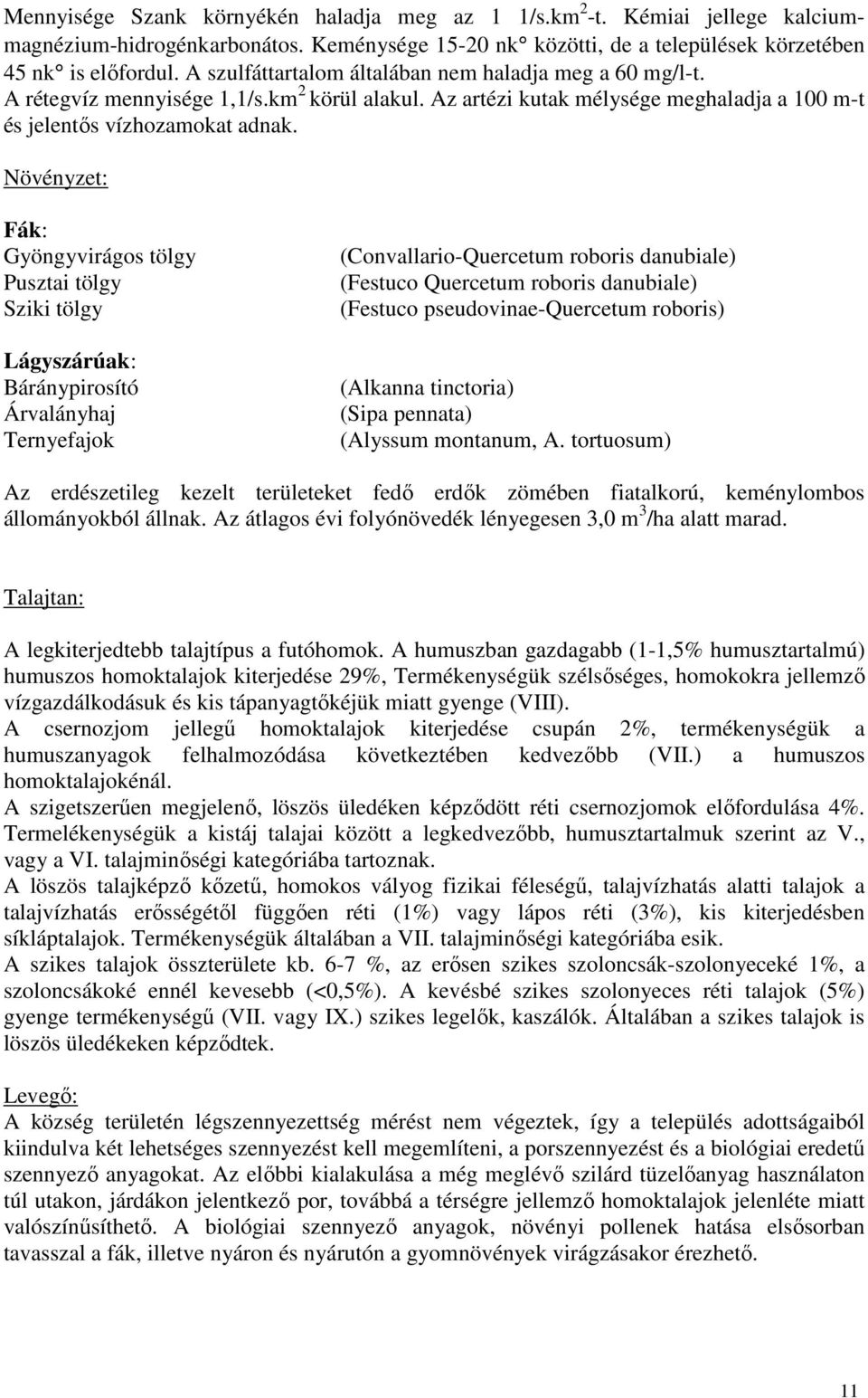 Növényzet: Fák: Gyöngyvirágos tölgy Pusztai tölgy Sziki tölgy Lágyszárúak: Báránypirosító Árvalányhaj Ternyefajok (Convallario-Quercetum roboris danubiale) (Festuco Quercetum roboris danubiale)