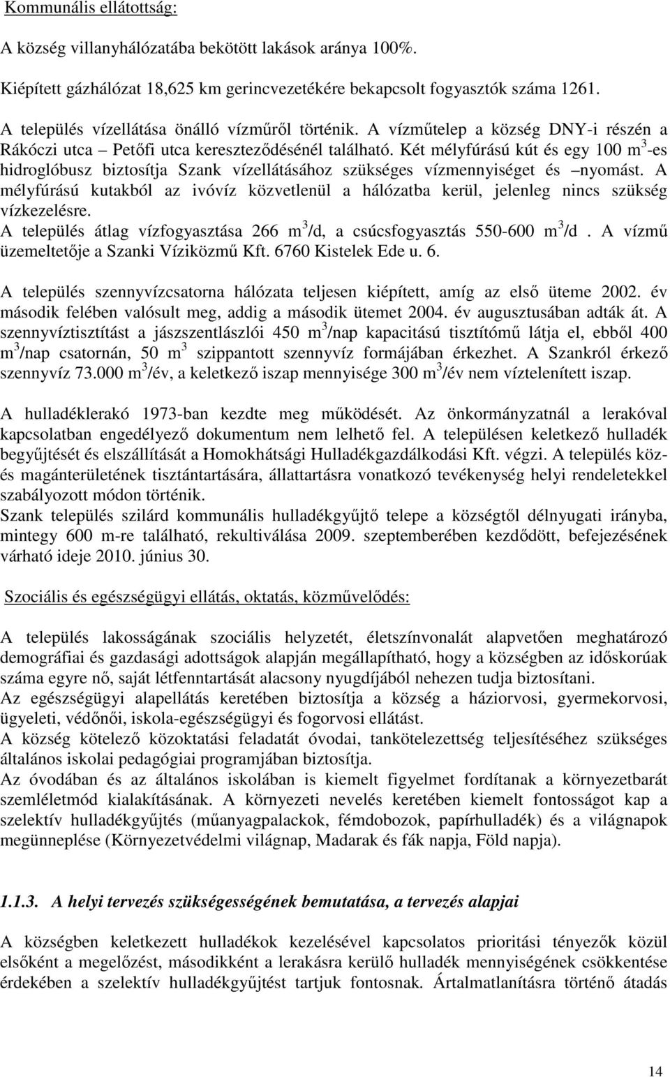 Két mélyfúrású kút és egy 100 m 3 -es hidroglóbusz biztosítja Szank vízellátásához szükséges vízmennyiséget és nyomást.