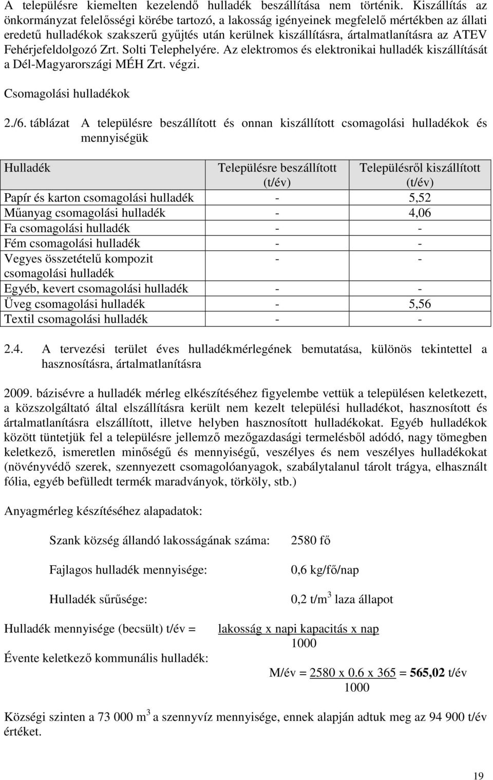Fehérjefeldolgozó Zrt. Solti Telephelyére. Az elektromos és elektronikai hulladék kiszállítását a Dél-Magyarországi MÉH Zrt. végzi. Csomagolási hulladékok 2./6.