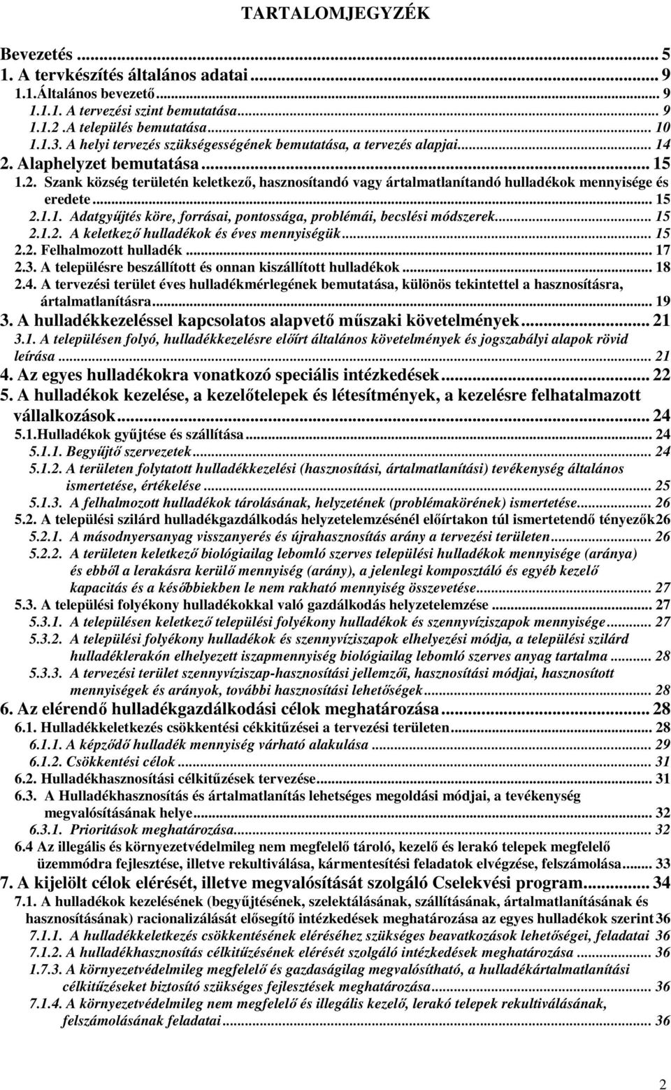 .. 15 2.1.1. Adatgyőjtés köre, forrásai, pontossága, problémái, becslési módszerek... 15 2.1.2. A keletkezı hulladékok és éves mennyiségük... 15 2.2. Felhalmozott hulladék... 17 2.3.