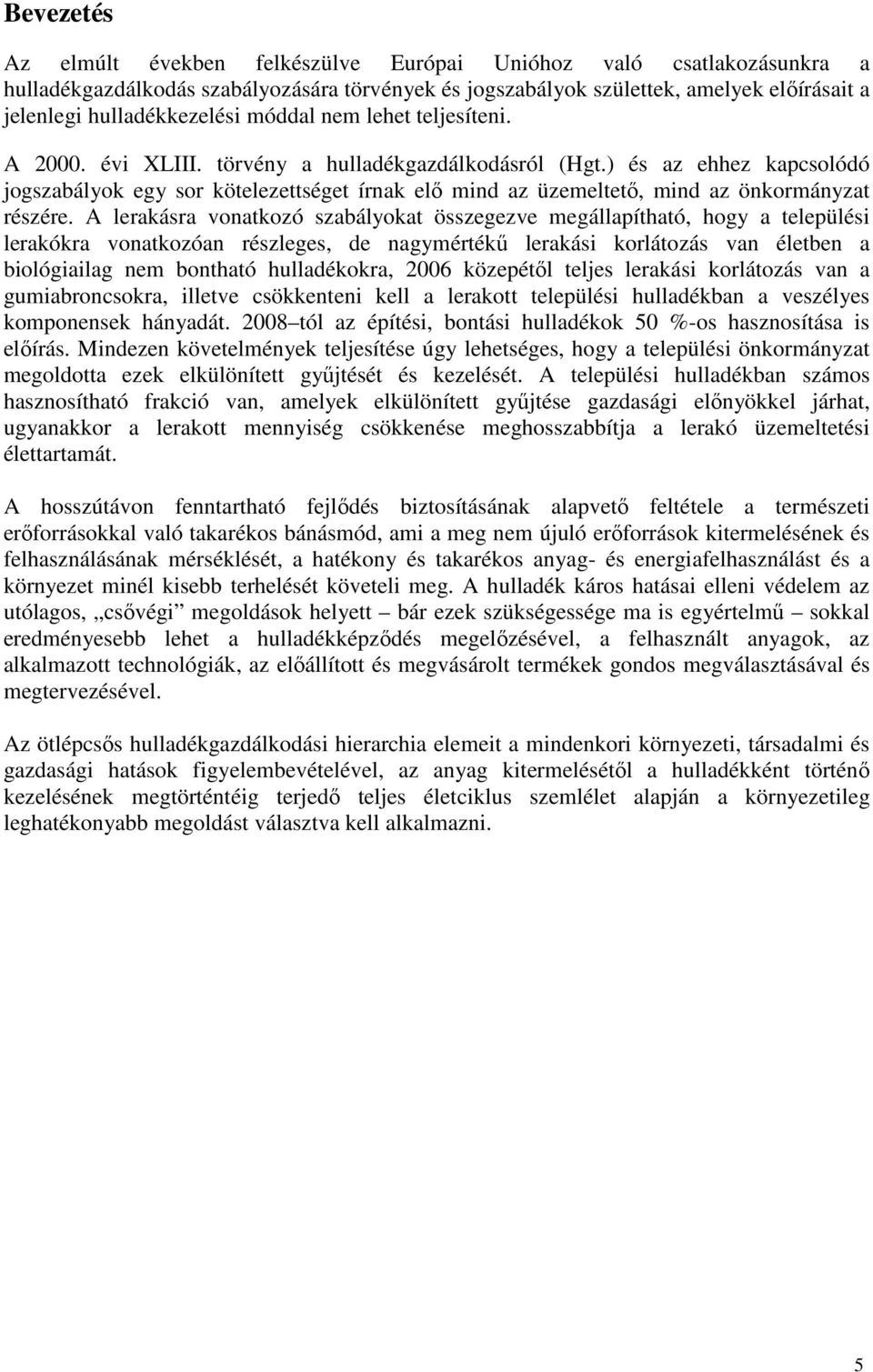 ) és az ehhez kapcsolódó jogszabályok egy sor kötelezettséget írnak elı mind az üzemeltetı, mind az önkormányzat részére.
