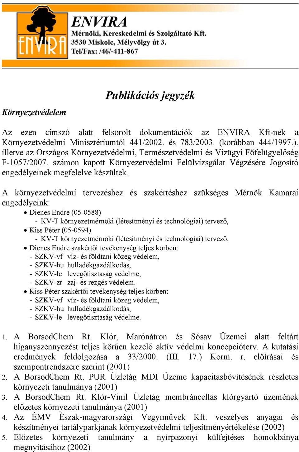 A környezetvédelmi tervezéshez és szakértéshez szükséges Mérnök Kamarai engedélyeink: Dienes Endre (05-0588) - KV-T környezetmérnöki (létesítményi és technológiai) tervező, Kiss Péter (05-0594) -