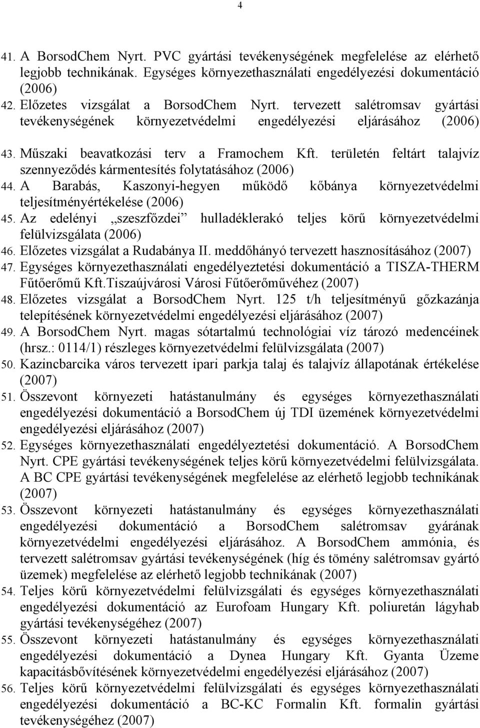 területén feltárt talajvíz szennyeződés kármentesítés folytatásához (2006) 44. A Barabás, Kaszonyi-hegyen működő kőbánya környezetvédelmi teljesítményértékelése (2006) 45.