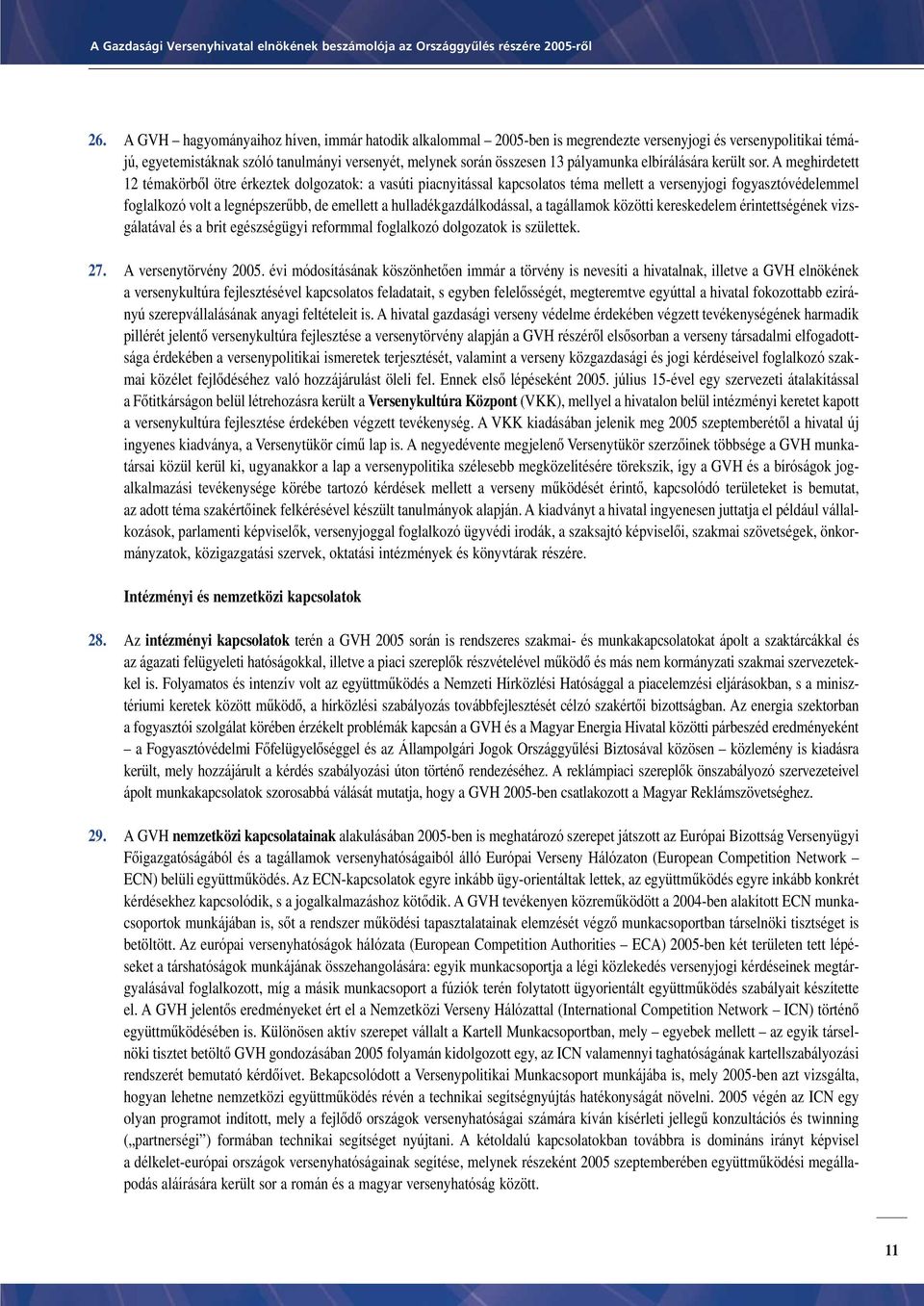 A meghirdetett 12 témakörbôl ötre érkeztek dolgozatok: a vasúti piacnyitással kapcsolatos téma mellett a versenyjogi fogyasztóvédelemmel foglalkozó volt a legnépszerûbb, de emellett a