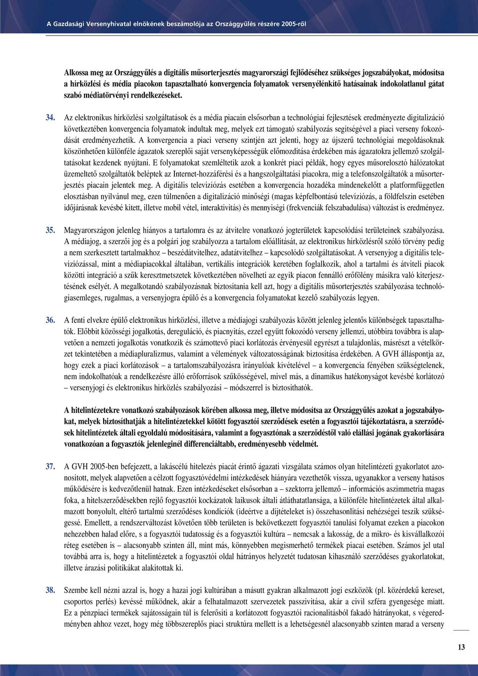 Az elektronikus hírközlési szolgáltatások és a média piacain elsôsorban a technológiai fejlesztések eredményezte digitalizáció következtében konvergencia folyamatok indultak meg, melyek ezt támogató