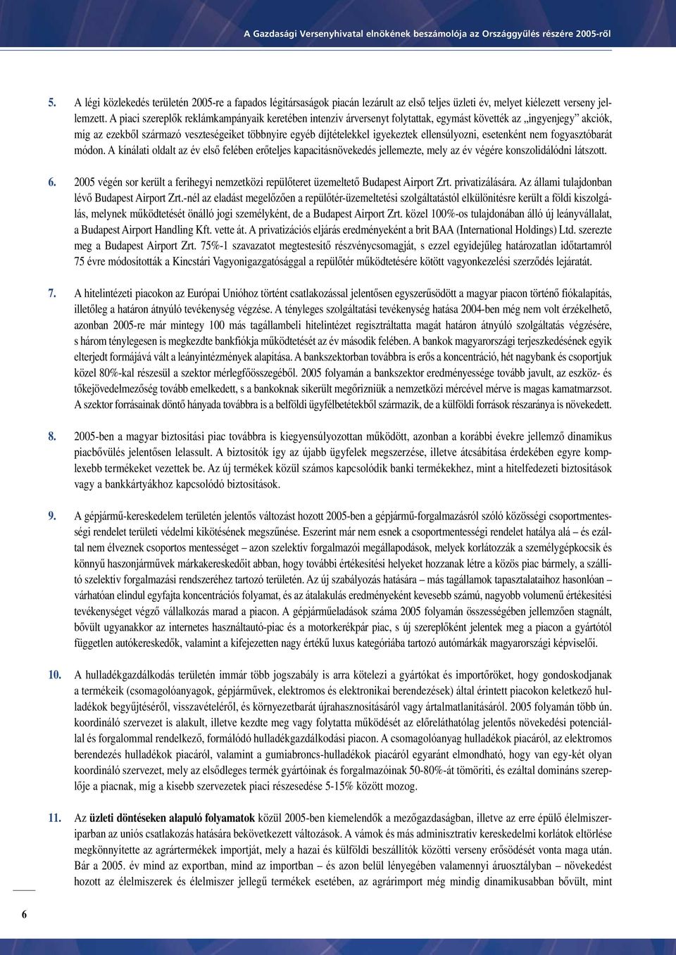 ellensúlyozni, esetenként nem fogyasztóbarát módon. A kínálati oldalt az év elsô felében erôteljes kapacitásnövekedés jellemezte, mely az év végére konszolidálódni látszott. 6.