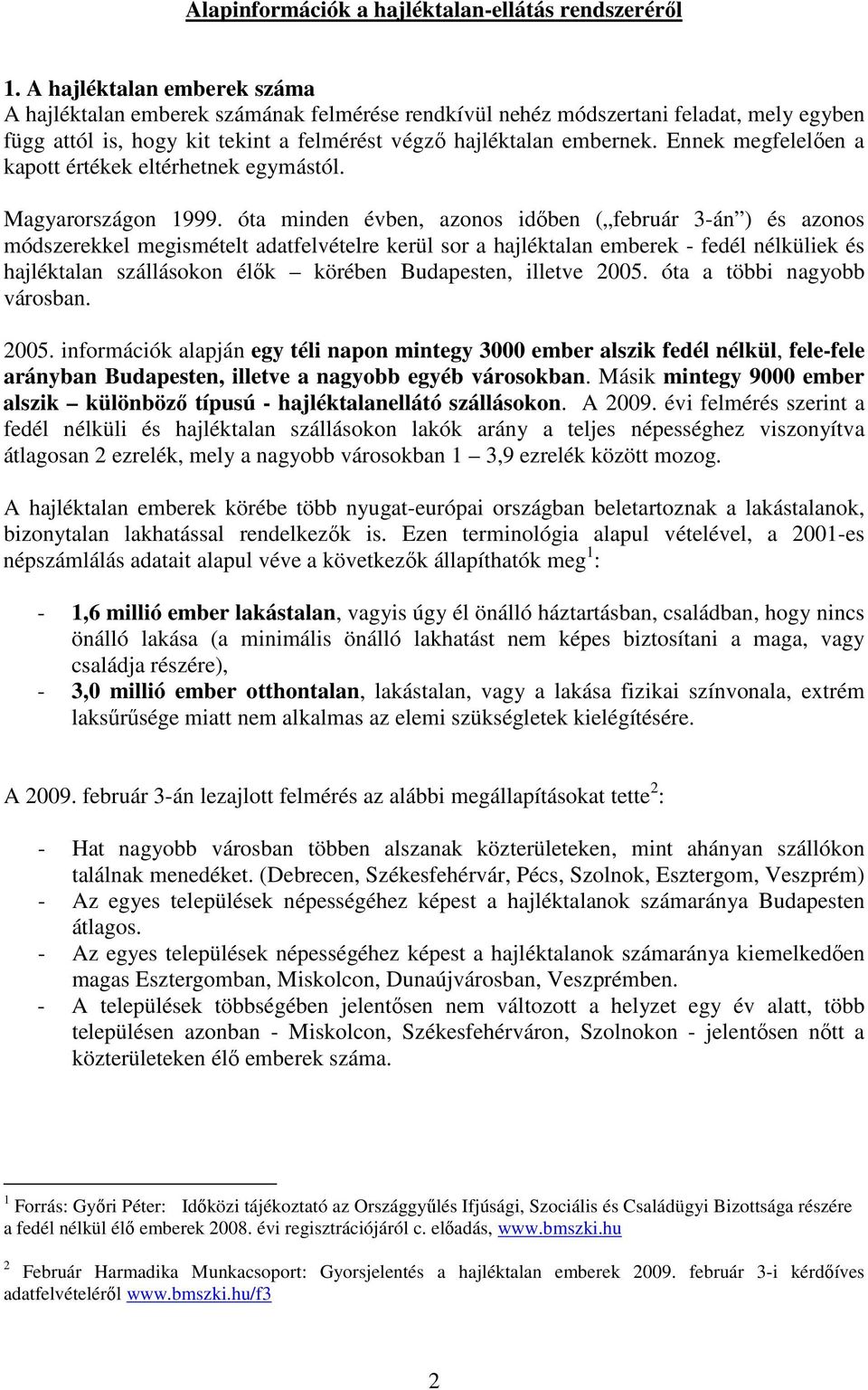 Ennek megfelelıen a kapott értékek eltérhetnek egymástól. Magyarországon 1999.