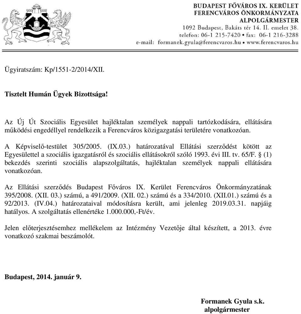 A Képviselő-testület 305/2005. (IX.03.) határozatával Ellátási szerződést kötött az Egyesülettel a szociális igazgatásról és szociális ellátásokról szóló 1993. évi III. tv. 65/F.