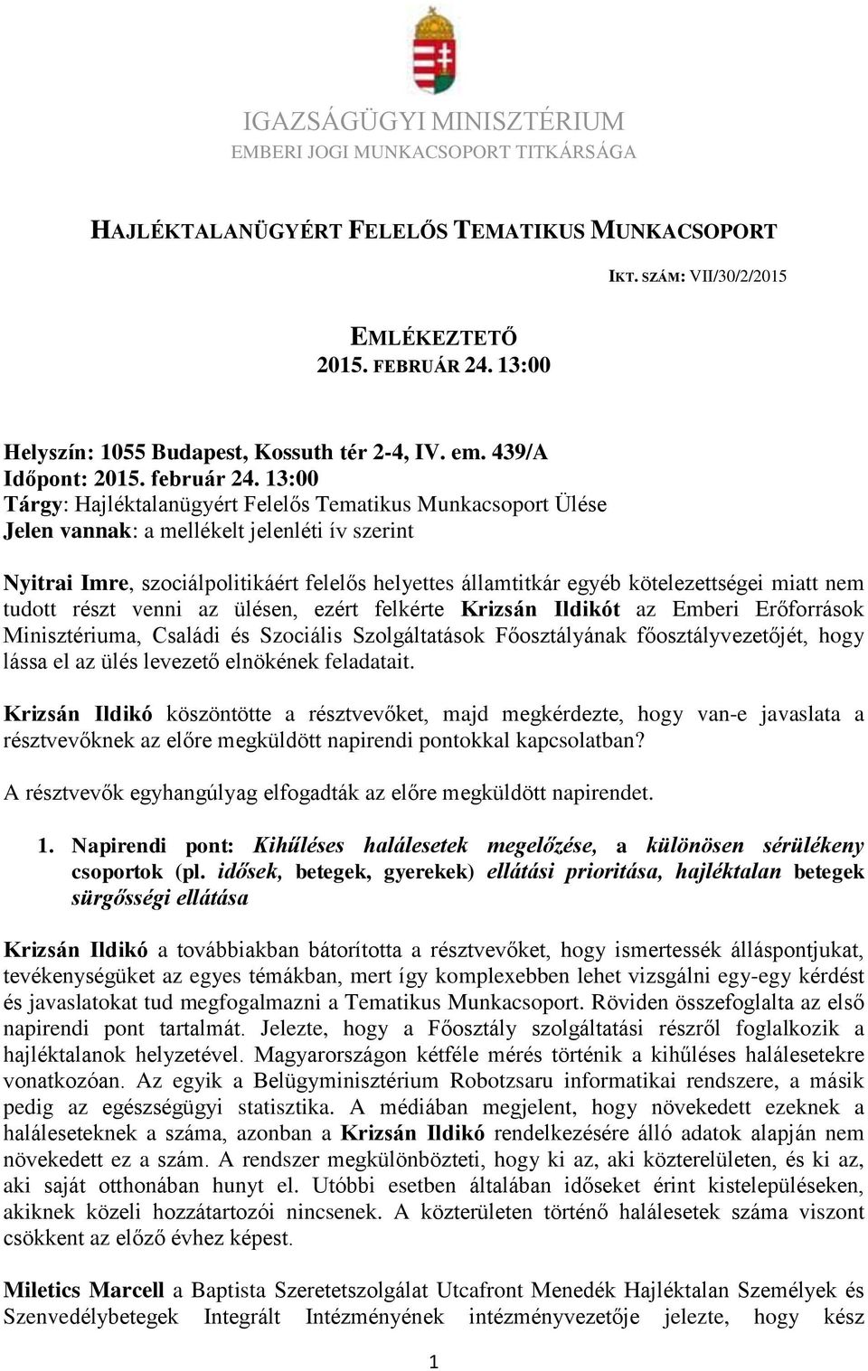 13:00 Tárgy: Hajléktalanügyért Felelős Tematikus Munkacsoport Ülése Jelen vannak: a mellékelt jelenléti ív szerint Nyitrai Imre, szociálpolitikáért felelős helyettes államtitkár egyéb kötelezettségei